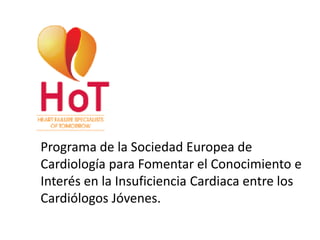 Programa de la Sociedad Europea de
Cardiología para Fomentar el Conocimiento e
Interés en la Insuficiencia Cardiaca entre los
Cardiólogos Jóvenes.
 