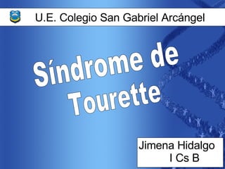 U.E. Colegio San Gabriel Arcángel Síndrome de Tourette Jimena Hidalgo  I Cs B 