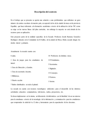 Descripción del contexto
En el trabajo que se presenta se aporta una solución a una problemática que enfrentan un gran
núm...