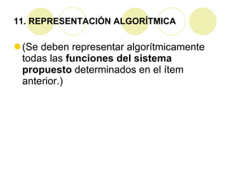 11.  REPRESENTACIÓN ALGORÍTMICA (Se deben representar algorítmicamente todas las  funciones del sistema propuesto  determinados en el ítem anterior.)  