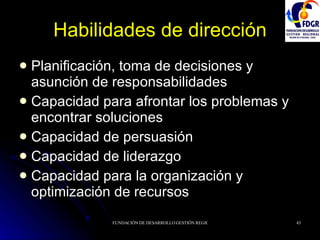 Habilidades de dirección Planificación, toma de decisiones y asunción de responsabilidades Capacidad para afrontar los problemas y encontrar soluciones Capacidad de persuasión Capacidad de liderazgo Capacidad para la organización y optimización de recursos 