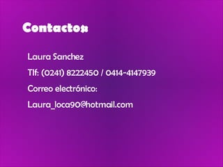 Contactos: Laura Sanchez Tlf: (0241) 8222450 / 0414-4147939 Correo electrónico: [email_address] 