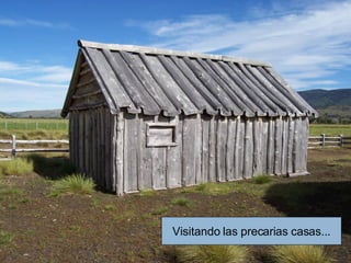 Visitando las precarias casas... 