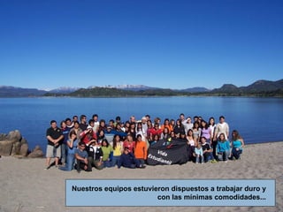 Nuestros equipos estuvieron dispuestos a trabajar duro y con las mínimas comodidades... 