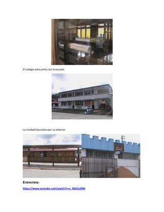 El colegio esta junto con la escuela
La Unidad Educativa por su exterior
Entrevista:
https://www.youtube.com/watch?v=y_XbZUciXRk
 