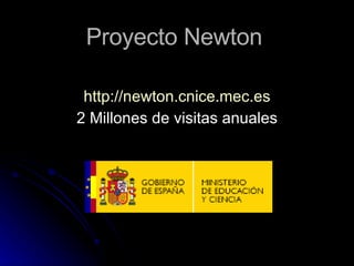 Proyecto Newton http://newton.cnice.mec.es 2 Millones de visitas anuales 