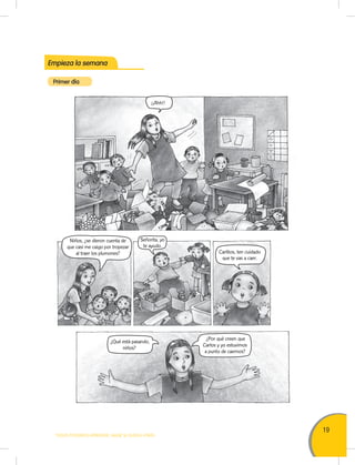 19
TODOS PODEMOS APRENDER, NADIE SE QUEDA ATRÁS
Primer día
Empieza la semana
Señorita, yo
te ayudo.
Niños, ¿se dieron cuenta de
que casi me caigo por tropezar
al traer los plumones? Carlitos, ten cuidado
que te vas a caer.
¿Qué está pasando,
niños?
¿Por qué creen que
Carlos y yo estuvimos
a punto de caernos?
¡¡Ahh!!
 