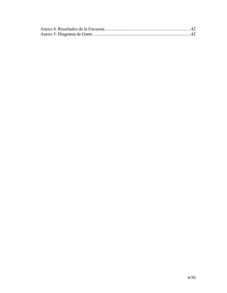 Anexo 4: Resultados de la Encuesta.............................................................................42
Anexo 5: Diagrama de Gantt.........................................................................................42
4/50
 