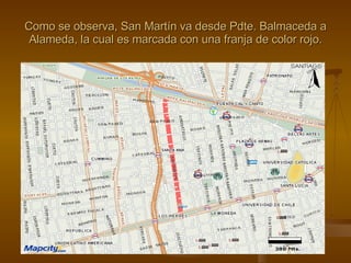 Como se observa, San Martín va desde Pdte. Balmaceda a Alameda, la cual es marcada con una franja de color rojo. 