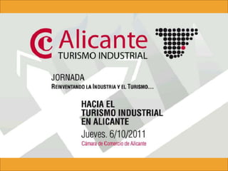 Proyecto- Red Turismo Industrial de Alicante Alicante, 6 de octubre de 2011 