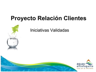 Proyecto Relación Clientes Iniciativas Validadas 