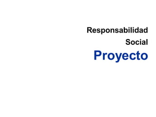 Responsabilidad Social   Proyecto Add your company slogan 