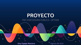 PROYECTO
PNF CONTADURIA PUBLICA - UPTAEB
Any Espejo Navarro | Agosto del 2021
 