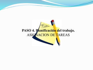 PASO 4. Planificación del trabajo.
ASIGNACION DE TAREAS
 