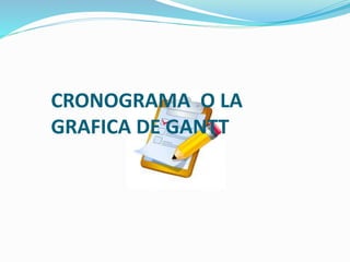 CRONOGRAMA O LA
GRAFICA DE GANTT
 