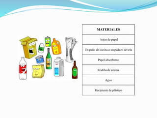 MATERIALES
hojas de papel
Un paño de cocina o un pedazo de tela
Papel absorbente
Rodillo de cocina
Agua
Recipiente de plástico
 