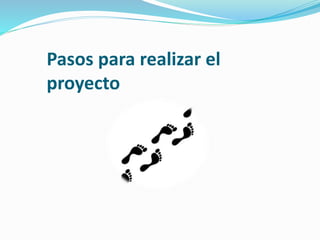 Pasos para realizar el
proyecto
 