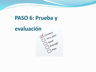 PASO 6: Prueba y
evaluación
 