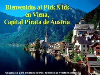 Bienvenidos al Pick Nick en Viena,  Capital Pirata de Áustria Un paraíso para emprendedores, románticos y determinados. 