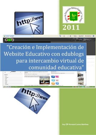2011

 “Creación e Implementación de
Website Educativo con edublogs
     para intercambio virtual de
          comunidad educativa”




                       Ing. CIP Armand Lama Martínez
 