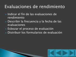  Indicar el fin de las evaluaciones de 
rendimiento 
 Describir la frecuencia y la fecha de las 
evaluaciones 
 Esbozar el proceso de evaluación 
 Distribuir los formularios de evaluación 
 