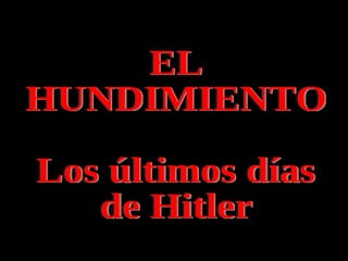 EL HUNDIMIENTO Los últimos días de Hitler 