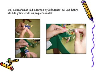 15. Colocaremos los adornos ayudándonos de una hebra de hilo y haciendo un pequeño nudo: 