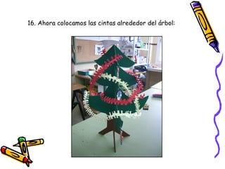 16. Ahora colocamos las cintas alrededor del árbol: 