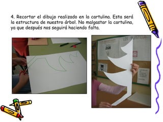 4. Recortar el dibujo realizado en la cartulina. Esta será la estructura de nuestro árbol. No malgastar la cartulina, ya que después nos seguirá haciendo falta. 