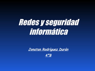 Redes y seguridad informática Jonatan Rodríguez Durán 4ºB 