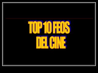 TOP 10 FEOS  DEL CINE 