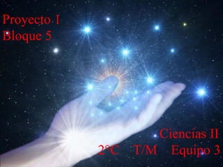 Proyecto 1  Bloque 5   Ciencias II   2°C  T/M  Equipo 3 