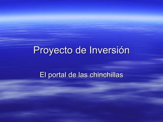 Proyecto de Inversión El portal de las chinchillas 