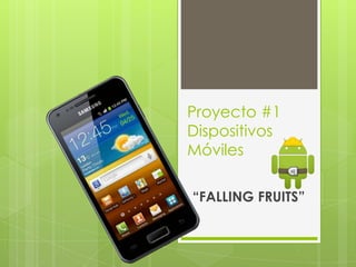 Proyecto #1
Dispositivos
Móviles

“FALLING FRUITS”
 