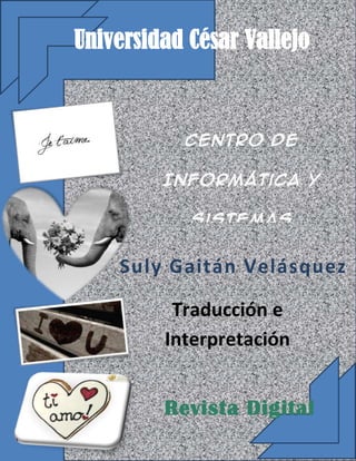 Universidad César Vallejo
Centro de
Informática y
Sistemas
Revista Digital
Suly Gaitán Velásquez
Traducción e
Interpretación
 