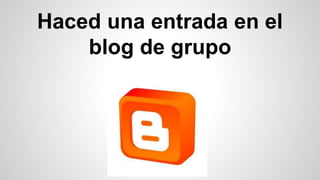 Haced una entrada en el
blog de grupo