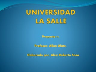 Proyecto #1.
Profesor: Allan Ulate.
Elaborado por: Alex Roberto Sosa
 