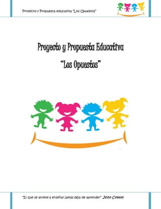 Proyecto y Propuesta educativa “Los Opuestos”
“El que se atreve a enseñar jamás deja de aprender” John Cotton
 