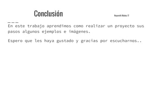 Conclusión Nayareth Muñoz 17
En este trabajo aprendimos como realizar un proyecto sus
pasos algunos ejemplos e imágenes.
Espero que les haya gustado y gracias por escucharnos..
 