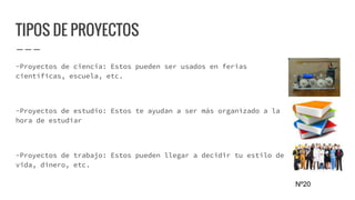 TIPOS DE PROYECTOS
-Proyectos de ciencia: Estos pueden ser usados en ferias
científicas, escuela, etc.
-Proyectos de estudio: Estos te ayudan a ser más organizado a la
hora de estudiar
-Proyectos de trabajo: Estos pueden llegar a decidir tu estilo de
vida, dinero, etc.
Nº20
 
