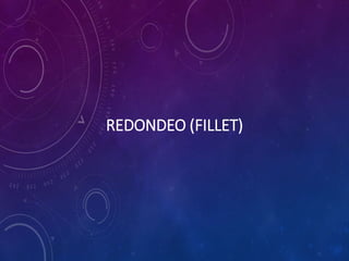 REDONDEO (FILLET)
 