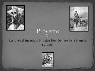 Lectura del Ingenioso Hidalgo Don Quijote de la Mancha (VIDEO) Proyecto 