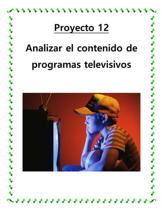 Proyecto 12
Analizar el contenido de
programas televisivos
 