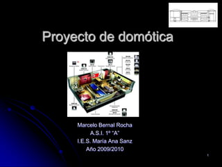 Proyecto de domótica




     Marcelo Bernal Rocha
           A.S.I. 1º “A”
     I.E.S. María Ana Sanz
         Año 2009/2010
                             1
 