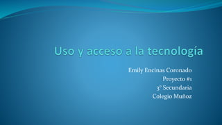Emily Encinas Coronado
Proyecto #1
3° Secundaria
Colegio Muñoz
 