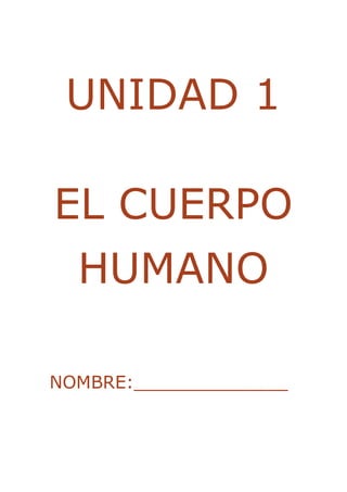 UNIDAD 1 
EL CUERPO 
HUMANO 
NOMBRE:______________ 
 