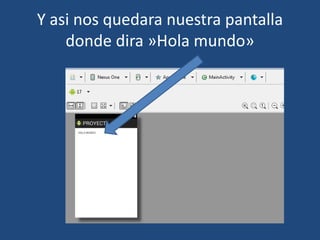 Y asi nos quedara nuestra pantalla
donde dira »Hola mundo»