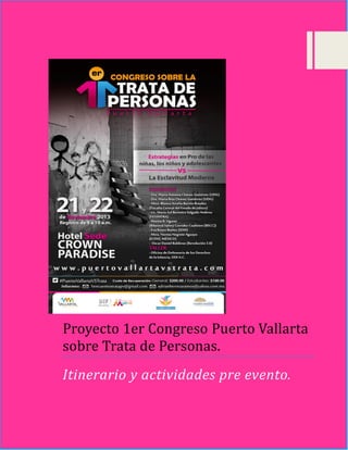 Proyecto 1er Congreso Puerto Vallarta
sobre Trata de Personas.
Itinerario y actividades pre evento.

 