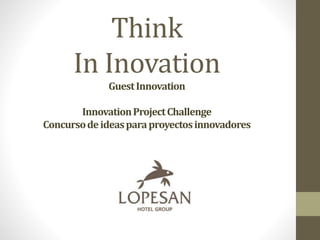 Think
In Inovation
GuestInnovation
InnovationProjectChallenge
Concursodeideasparaproyectosinnovadores
 