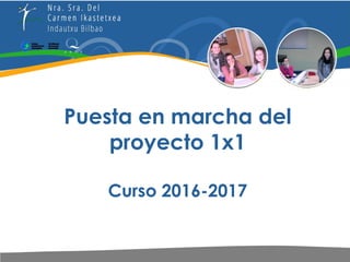 Plan de Madurez TIC
Curso 2014-2015
Diseño y definición del Proyecto 1x1
Puesta en marcha del
proyecto 1x1
Curso 2016-2017
 